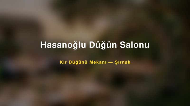 Hasanoğlu Düğün Salonu Şırnak Kır Düğünü Mekanı