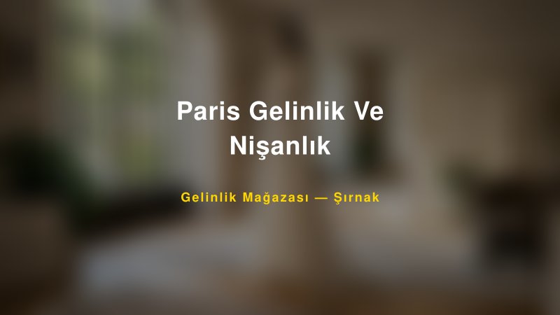 Paris Gelinlik Ve Nişanlık — Şırnak Kır Düğünü Mekanı Rehberi