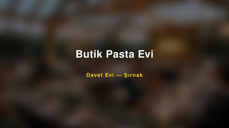 Butik Pasta Evi — Şırnak Kır Düğünü Mekanı Rehberi