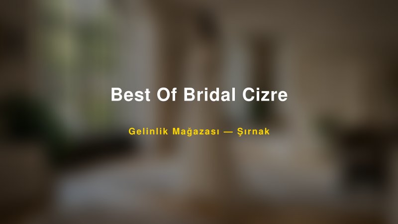 Best Of Bridal Cizre — Şırnak Kır Düğünü Mekanı Rehberi